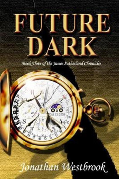 Future Dark: Book Three of the James Sutherland Chronicles Jonathan Westbrook 9781539840084