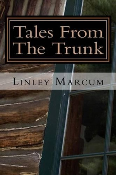 Tales From The Trunk: Six Tales of the Frightening and Fantastic Linley Marcum 9781497565876