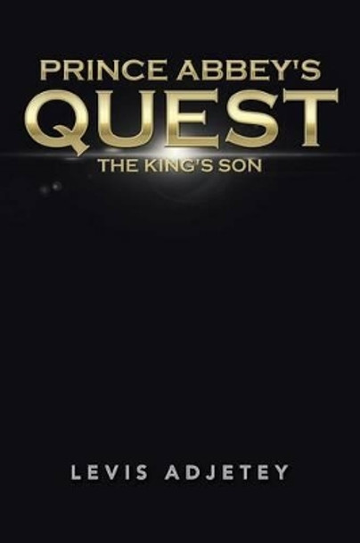 Prince Abbey's Quest: The King's Son Levis Adjetey 9781490748306