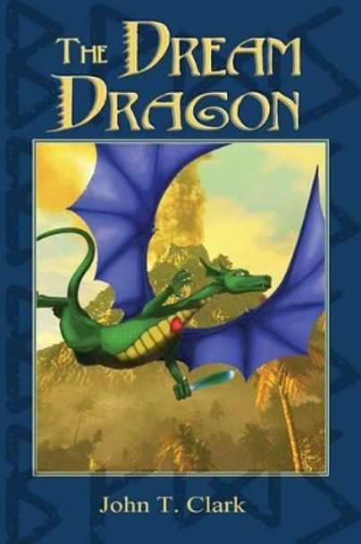 The Dream Dragon John T Clark 9781494392963