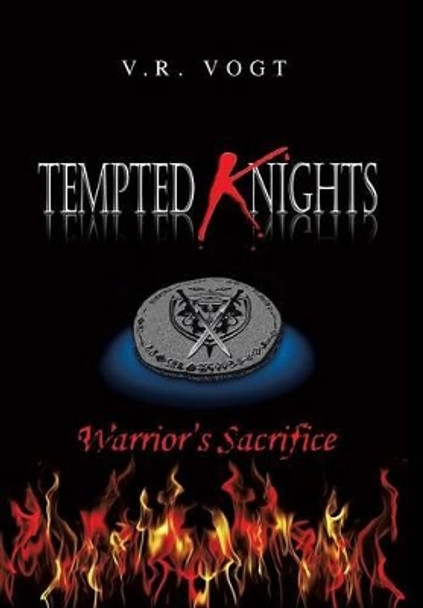 Tempted Knights: Warrior's Sacrifice V R Vogt 9781483657783