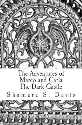The Adventures of Marco and Carla The Dark Castle by Shamara S Davis