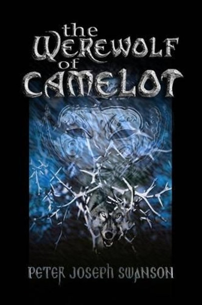 The Werewolf of Camelot Peter Joseph Swanson 9781493545742