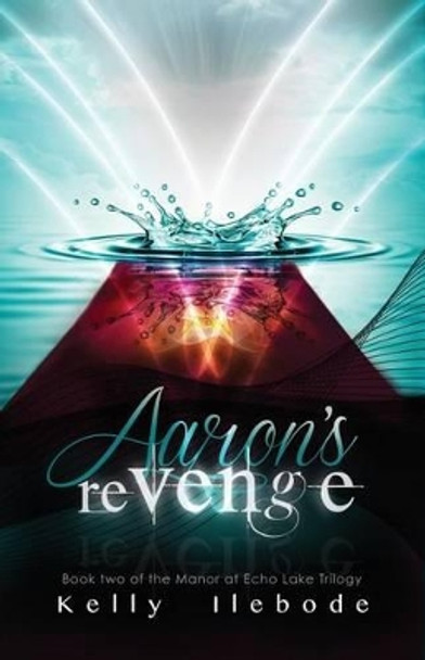 Aaron's Revenge Book Two of the Manor at Echo Lake Trilogy Kelly Ilebode 9781496191953