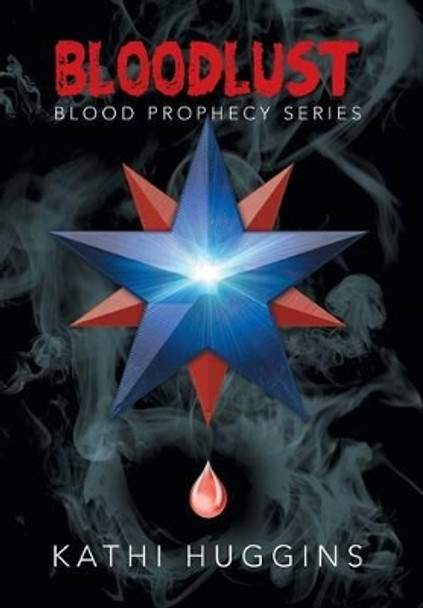 Bloodlust: Blood Prophecy Series Kathi Huggins 9781483676876