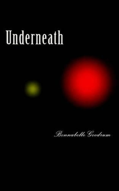 Underneath by Bonnabelle Goodrum