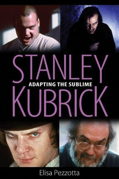 Stanley Kubrick: Adapting the Sublime Elisa Pezzotta 9781496807892