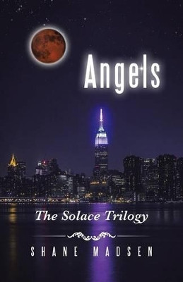 Angels: The Solace Trilogy Shane Madsen 9781490762814