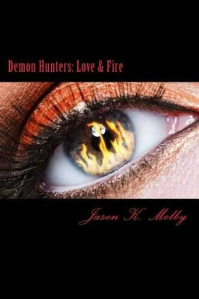 Demon Hunters: Love And Fire: Love & Fire Jason K Melby 9781495280719