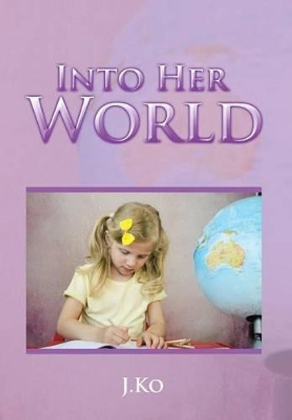 Into Her World J Ko 9781490765471