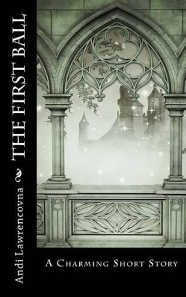 The First Ball: A Charming Short Story Andi Lawrencovna 9781517159337