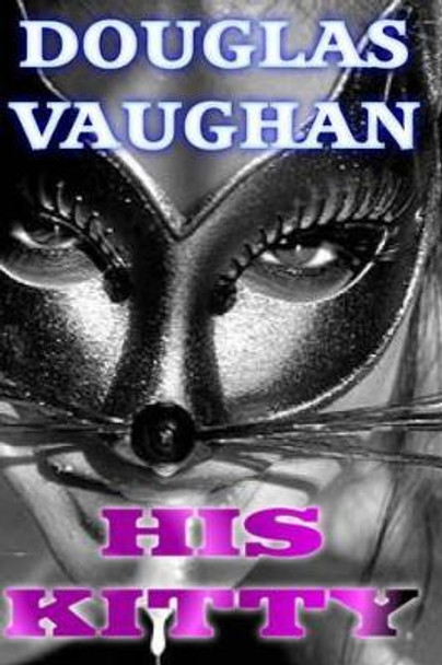 His Kitty: The adventures Of A KittyGirl Douglas Vaughan 9781530850310