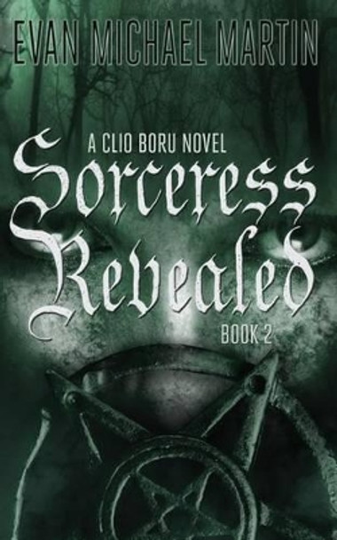 Sorceress Revealed: A Clio Boru Novel Evan Michael Martin 9781515292043