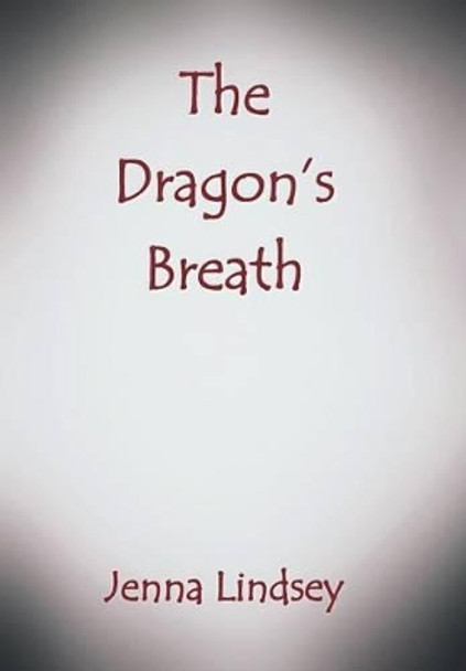 The Dragon's Breath Jenna Lindsey 9781491758564