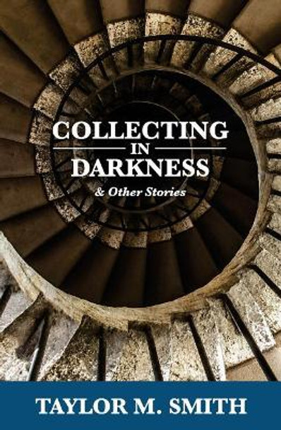 Collecting in Darkness & Other Stories Taylor M Smith 9781543056525