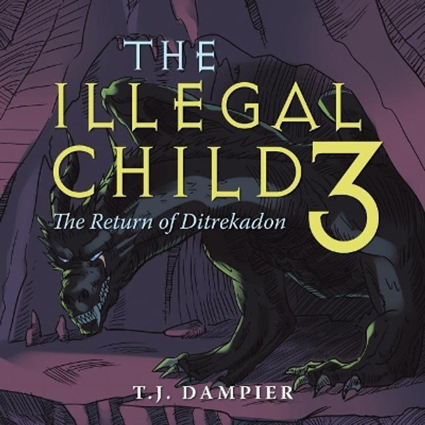 The Illegal Child 3: The Return of Ditrekadon T J Dampier 9781490783673