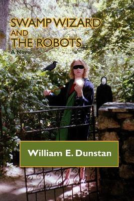 Swamp Wizard and the Robots by William E Dunstan