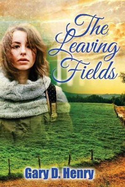 The Leaving Fields by Gary D Henry