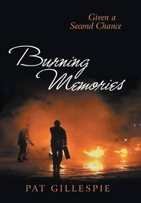 Given a Second Chance: Burning Memories Pat Gillespie 9781491773352