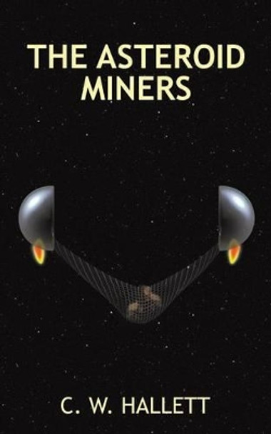 The Asteroid Miners C W Hallett 9781496939494