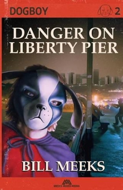 Dogboy: Danger on Liberty Pier Bill Meeks 9781495355578