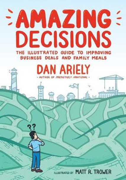 Amazing Decisions: The Illustrated Guide to Improving Business Deals and Family Meals Dan Ariely 9780374536749