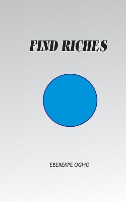 Find Riches by Eberekpe Whyte Ogho