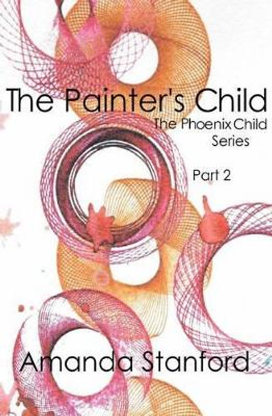 The Painter's Child: The Phoenix Child Series: Part 2 Amanda Stanford 9781530961443