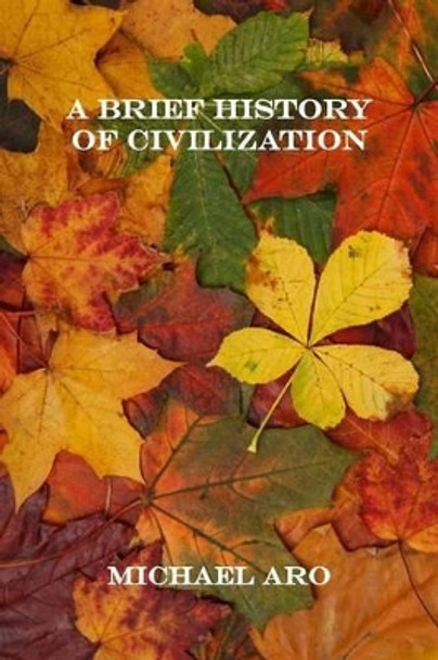 A Brief History of Civilization Michael Aro 9781540355799