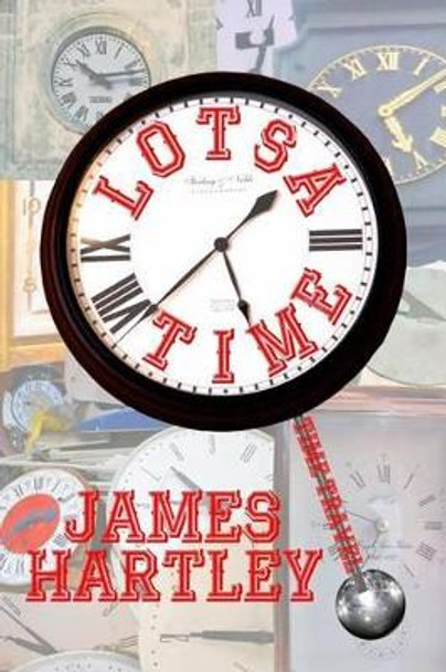 Lotsa Time: A Baker's Dozen Time Travel Stories James Hartley (University of Keele UK University of Keele Staffordshire UK) 9781493683895