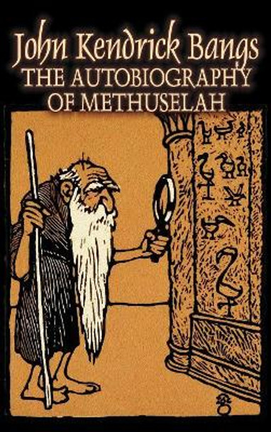 The Autobiography of Methuselah by John Kendrick Bangs, Fiction, Fantasy, Fairy Tales, Folk Tales, Legends & Mythology John Kendrick Bangs 9781606645963