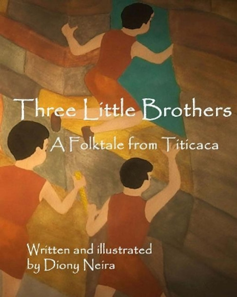 Three Little Brothers: A Folktale from Titicaca Diony Neira 9781540385529