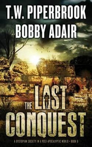 The Last Conquest: A Dystopian Society in a Post Apocalyptic World Bobby Adair 9781541031456