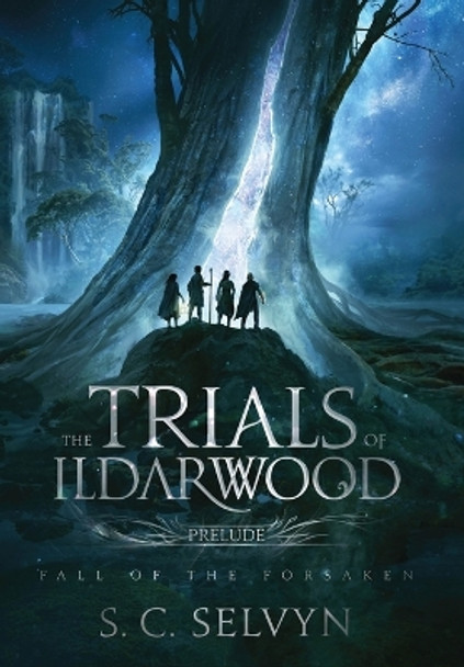 The Trials of Ildarwood: Fall of the Forsaken S C Selvyn 9781643650791