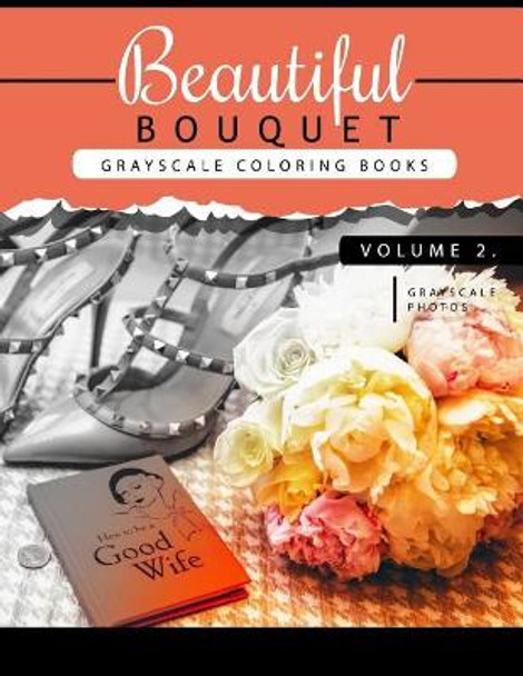 Beautiful Bouquet Grayscale Coloring Book Vol.2: The Grayscale Flower Fantasy Coloring Book: Beginner's Edition Grayscale Team Beginner 9781539386117