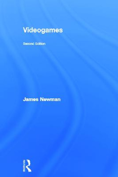 Videogames James Newman (Bath Spa University, UK) 9780415669153