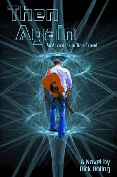 Then Again: An Adventure in Time Travel Rick Boling 9781517286811