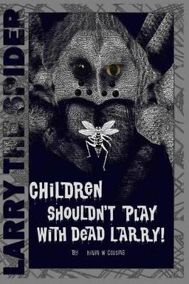 Children Shouldn't Play With Dead Larry by Kevin W Cousins