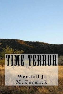 Time Terror Wendell J McCormick 9781494746667