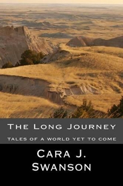 The Long Journey: tales of a world yet to come Cara J Swanson 9781494750985