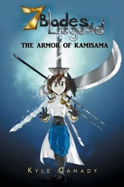 Seven Blades of Legend: The Armor of Kamisama Kyle Canady 9781491824177