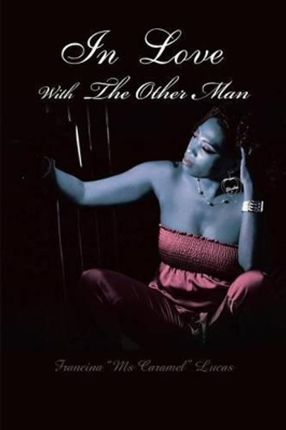 In Love With The Other Man Francina &quot;Ms Caramel&quot; Lucas 9781491826850