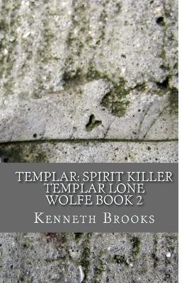 Templar: Spirit Killer: Templar Lone Wolfe Book 2 Professor Kenneth Brooks (University of Minnesota USA) 9781542554503
