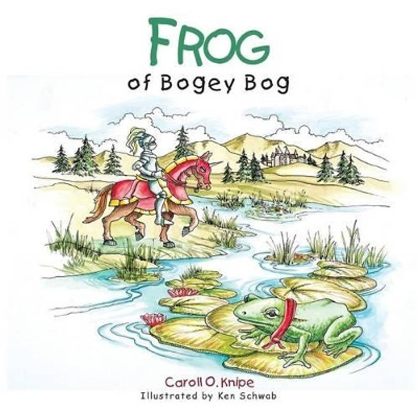 Frog of Bogey Bog Caroll O. Knipe 9781491832530