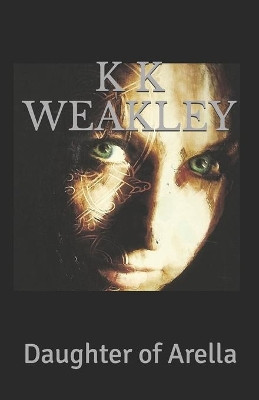 Daughter of Arella by K K Weakley