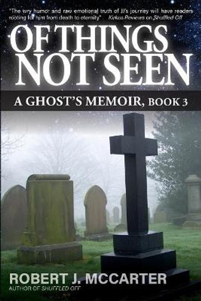 Of Things Not Seen: A Ghost's Memoir, Book 3 Robert J McCarter 9781941153970