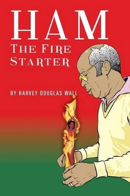 Ham the Fire Starter Harvey Douglas Wall 9781491836415