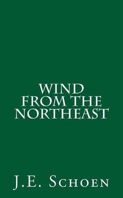 Wind from the Northeast by J E Schoen
