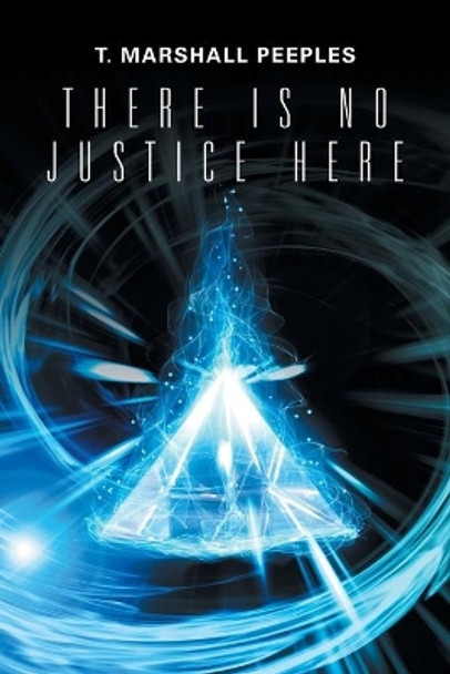 There Is No Justice Here T Marshall Peeples 9781543419184