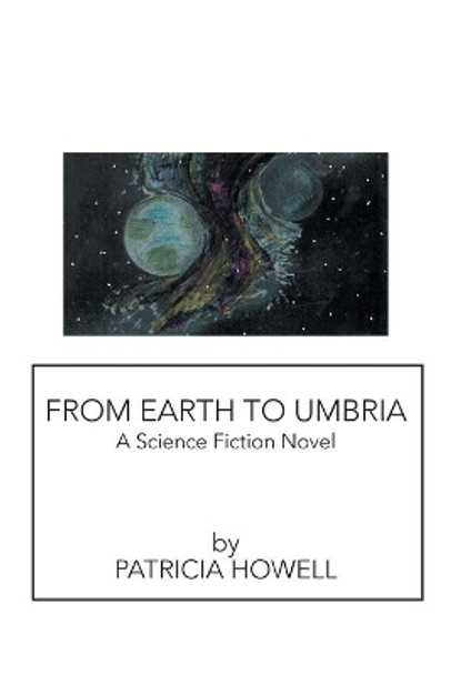 From Earth to Umbria: A Science Fiction Novel Patricia Howell 9781543427721